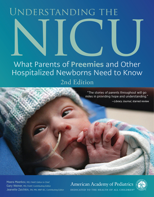 Understanding the NICU: What Parents of Preemies and Other Hospitalized Newborns Need to Know - Meerkov MD, Meera, Faap (Editor), and Weiner MD, Gary M, Faap (Editor), and Zaichkin Rn Mn Nnp-Bc, Jeanette (Editor)