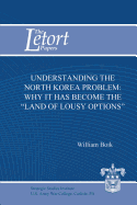 Understanding the North Korea Problem: Why it Has Become the "Land of Lousy Options" - Boik, William