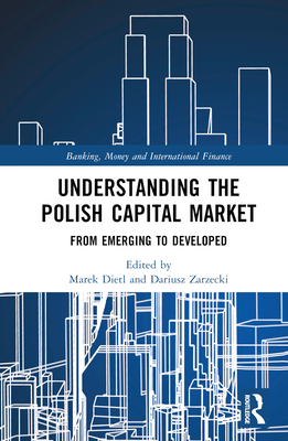 Understanding the Polish Capital Market: From Emerging to Developed - Dietl, Marek (Editor), and Zarzecki, Dariusz (Editor)