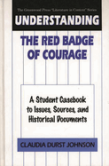 Understanding the Red Badge of Courage: A Student Casebook to Issues, Sources, and Historical Documents