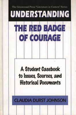 Understanding The Red Badge of Courage: A Student Casebook to Issues, Sources, and Historical Documents - Johnson, Claudia