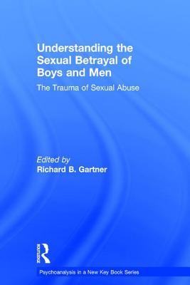 Understanding the Sexual Betrayal of Boys and Men: The Trauma of Sexual Abuse - Gartner, Richard B. (Editor)