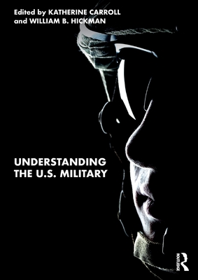 Understanding the U.S. Military - Carroll, Katherine (Editor), and Hickman, William B (Editor)