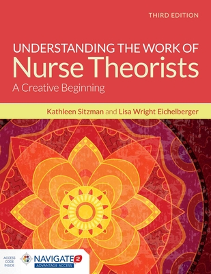 Understanding the Work of Nurse Theorists: A Creative Beginning - Sitzman, Kathleen, PhD, RN, CNE, and Wright Eichelberger, Lisa