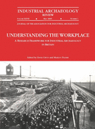 Understanding the Workplace: A Research Framework for Industrial Archaeology in Britain: 2005: A Research Framework for Industrial Archaeology in Britain