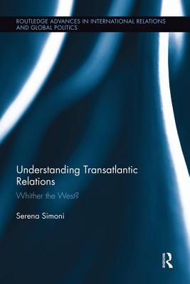 Understanding Transatlantic Relations: Whither the West? - Simoni, Serena