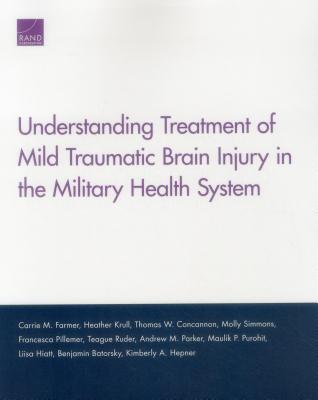 Understanding Treatment of Mild Traumatic Brain Injury in the Military Health System - Farmer, Carrie M, and Krull, Heather, and Concannon, Thomas W