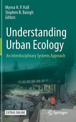 Understanding Urban Ecology: An Interdisciplinary Systems Approach - Hall, Myrna H P (Editor), and Balogh, Stephen B (Editor)