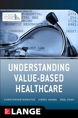 Understanding Value Based Healthcare - Moriates, Christopher, and Arora, Vineet, M.D., and Shah, Neel