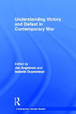 Understanding Victory and Defeat in Contemporary War - Angstrom, Jan (Editor), and Duyvesteyn, Isabelle (Editor)