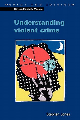 Understanding Violent Crime - Jones, Stephen, and Jones, Gary, Dr.