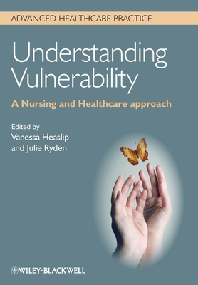 Understanding Vulnerability: A Nursing and Healthcare Approach - Heaslip, Vanessa (Editor), and Ryden, Julie (Editor)