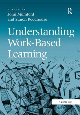 Understanding Work-Based Learning - Mumford, John, and Roodhouse, Simon (Editor)