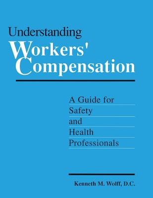 Understanding Workers' Compensation: A Guide for Safety and Health Professionals - Wolff, Kenneth