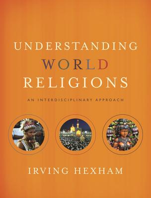 Understanding World Religions: An Interdisciplinary Approach - Hexham, Irving
