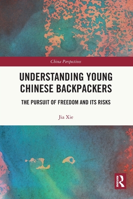 Understanding Young Chinese Backpackers: The Pursuit of Freedom and Its Risks - Xie, Jia