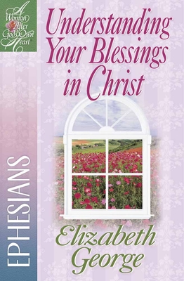 Understanding Your Blessings in Christ: Ephesians - George, Elizabeth