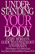 Understanding Your Body: Every Womans Guide to Gynecology and Health - Stewart, Felicia Hance, and Stewart, Gary, and Hatcher, Robert Anthony