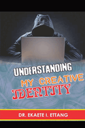 Understanding Your Creative Identify: Spiritual Identity Theft Series - Volume 2