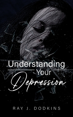 Understanding Your Depression - Dodkins, Ray J