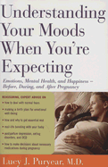 Understanding Your Moods When You're Expecting: Emotions, Mental Health, and Happiness -- Before, During, and After Pregnancy - Puryear, Lucy J, Dr., M.D.