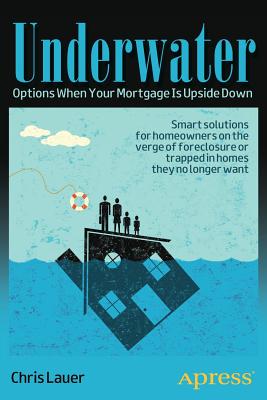 Underwater: Options When Your Mortgage Is Upside Down - Lauer, Chris
