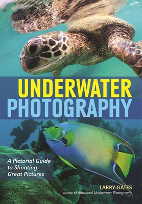 Underwater Photography: A Pictorial Guide to Shooting Great Pictures - Gates, Larry