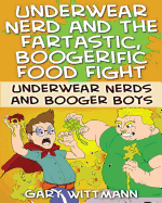 Underwear Nerd and the Fartastic, Boogerific Food Fight