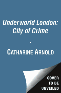 Underworld London: Crime and Punishment in the Capital City