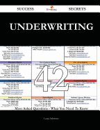 Underwriting 42 Success Secrets - 42 Most Asked Questions on Underwriting - What You Need to Know