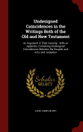 Undesigned Coincidences in the Writings Both of the Old and New Testament: An Argument of Their Veracity: With an Appendix, Containing Undesigned Coincidences Between the Gospels and Acts, and Josephus