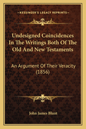 Undesigned Coincidences In The Writings Both Of The Old And New Testaments: An Argument Of Their Veracity (1856)