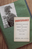 Undesirable: Passionate Mobility and Women's Defiance of French Colonial Policing, 1919-1952