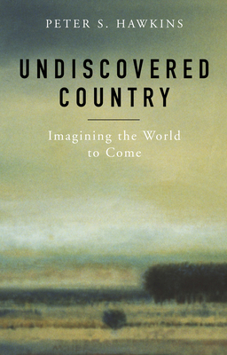 Undiscovered Country: Imagining the World to Come - Hawkins, Peter S