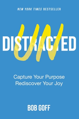 Undistracted: Capture Your Purpose. Rediscover Your Joy. - Goff, Bob