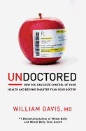 Undoctored: How You Can Seize Control of Your Health and Become Smarter Than Your Doctor