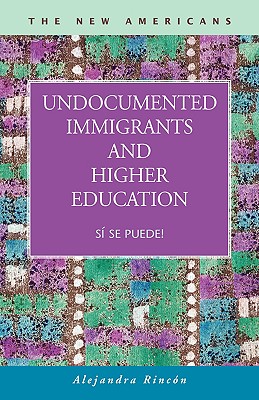 Undocumented Immigrants and Higher Education: S Se Puede! - Rincon, Alejandra, and Rinc[n, Alejandra