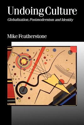 Undoing Culture: Globalization, Postmodernism and Identity - Featherstone, Mike, Professor