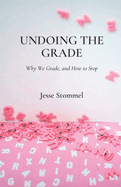 Undoing the Grade: Why We Grade, and How to Stop