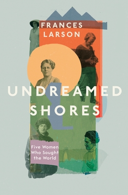 Undreamed Shores: The Hidden Heroines of British Anthropology - Larson, Frances, Dr.