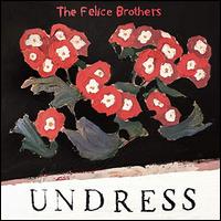 Undress - The Felice Brothers