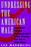 Undressing the American Male: Men with Sexual Problems and What You Can Do to Help Them