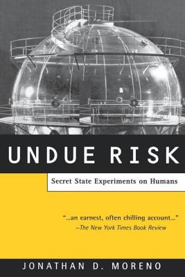 Undue Risk: Secret State Experiments on Humans - Moreno, Jonathan D, Professor