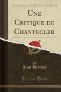 Une Critique de Chantecler (Classic Reprint)