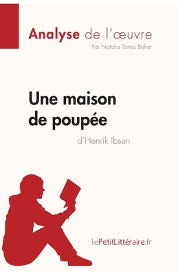 Une maison de poupe de Henrik Ibsen (Analyse de l'oeuvre): Analyse complte et rsum dtaill de l'oeuvre - Lepetitlitteraire, and Natalia