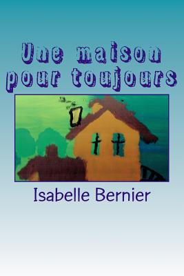 Une Maison Pour Toujours - Bernier, Isabelle