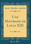 Une Maitresse de Louis XIII (Classic Reprint)