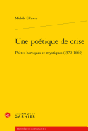 Une Poetique de Crise: Poetes Baroques Et Mystiques (1570-1660)