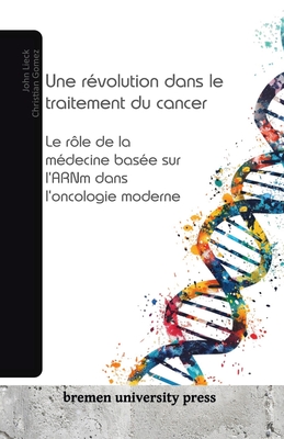 Une rvolution dans le traitement du cancer: Le rle de la mdecine base sur l'ARNm dans l'oncologie moderne - Gomez, Christian, and Lieck, John