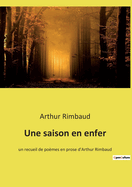 Une saison en enfer: Un recueil de po?mes en prose d'Arthur Rimbaud